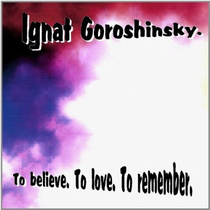 TO BELIEVE TO LOVE TO REMEMBER