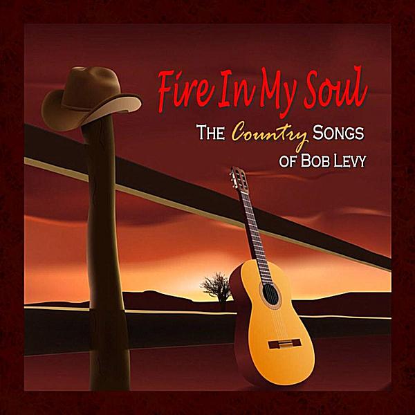 FIRE IN MY SOUL: THE COUNTRY SONGS OF BOB LEVY