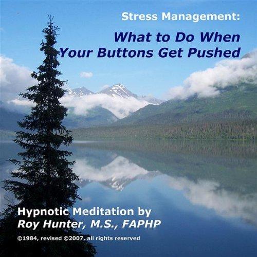 MANAGING STRESS: WHAT TO DO WHEN YOUR BUTTONS GET
