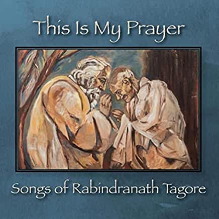 THIS IS MY PRAYER: SONGS OF RABINDRANATH TAGORE