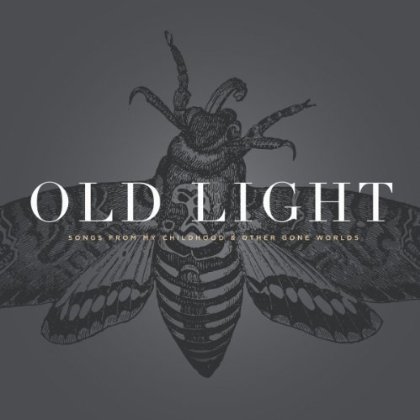 OLD LIGHT: SONGS FROM MY CHILDHOOD & OTHER GONE