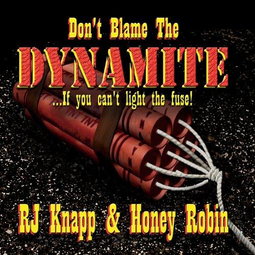 DON'T BLAME THE DYNAMITE (IF YOU CAN'T LIGHT THE F