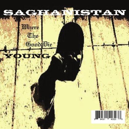 SAGHANISTAN-WHERE THE GOOD DIE YOUNG