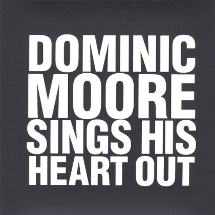 DOMINIC MOORE SINGS HIS HEART OUT