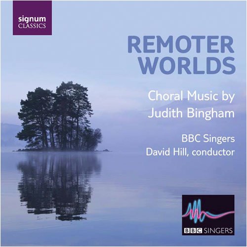 REMOTER WORLDS: CHORAL MUSIC BY JUDITH BINGHAM