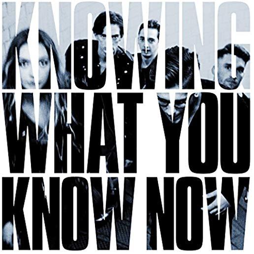 KNOWING WHAT YOU KNOW NOW (UK)