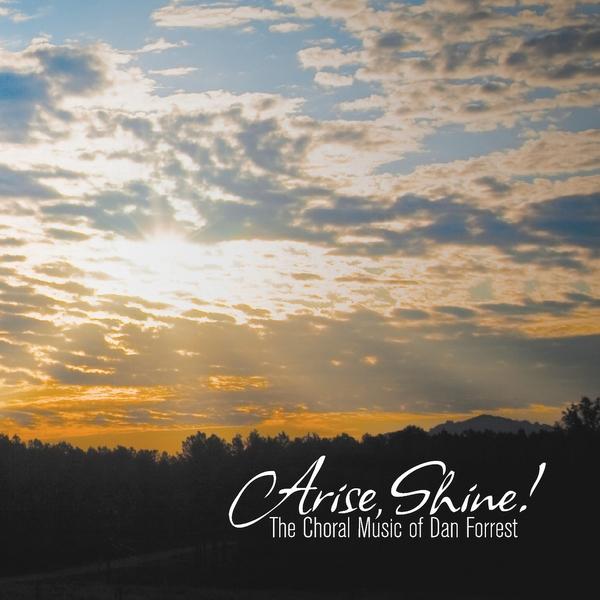 ARISE SHINE CHORAL MUSIC OF DAN FORREST