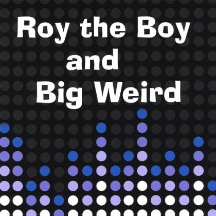 ROY THE BOY & BIG WEIRD