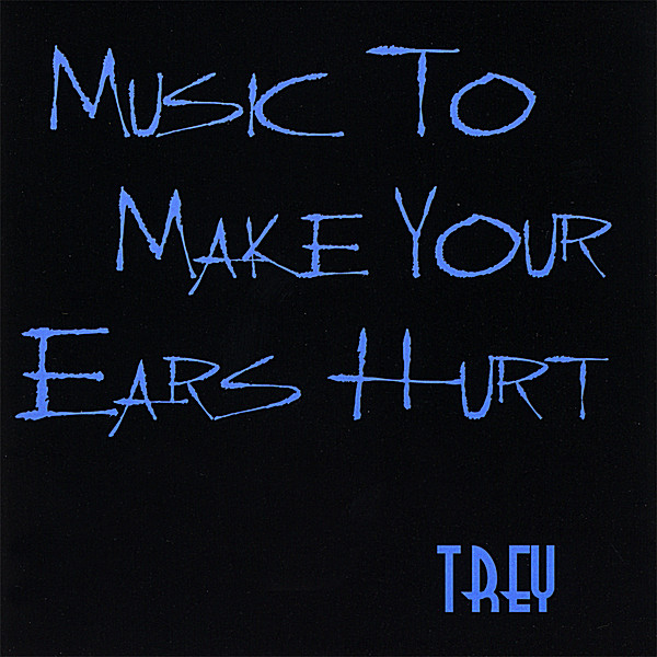 MUSIC TO MAKE YOUR EARS HURT TREY / VARIOUS