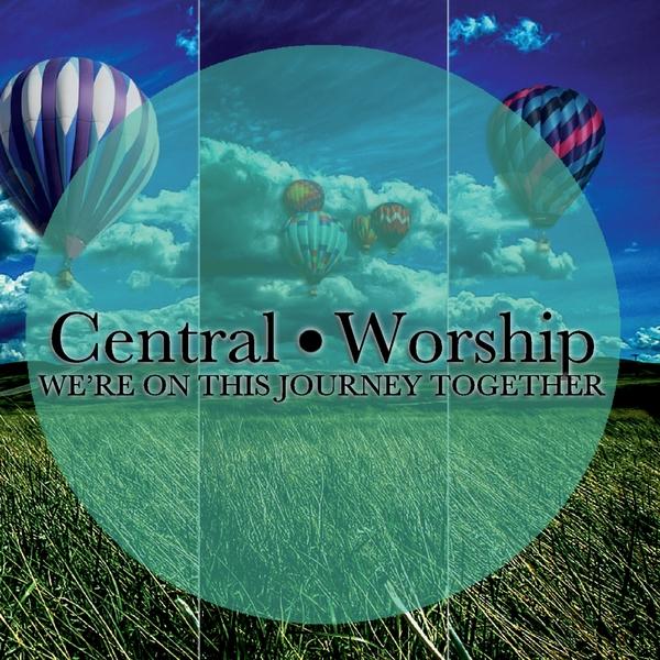 CENTRAL WORSHIP: WE'RE ON THIS JOURNEY TOGETHER
