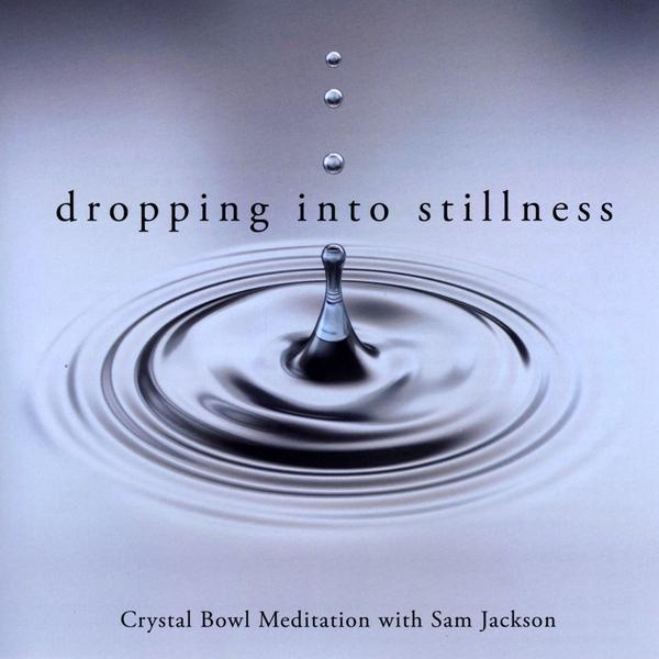 DROPPING INTO STILLNESS: CRYSTAL BOWL MEDITATIONS