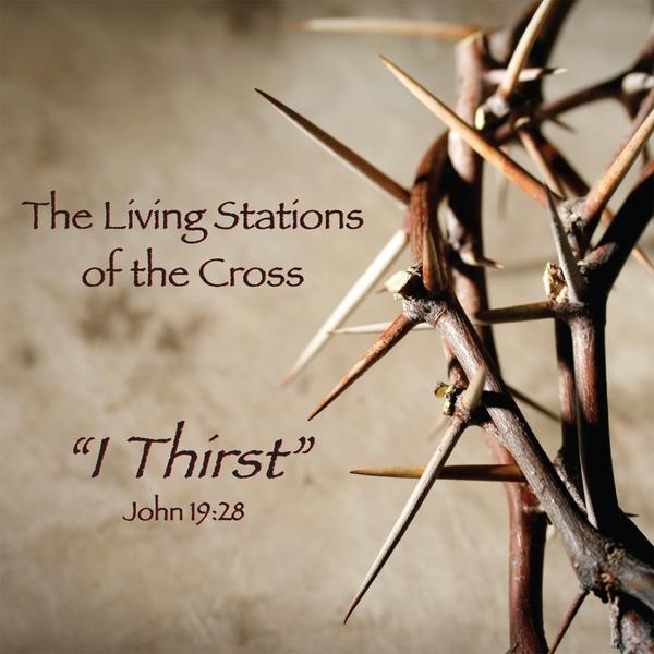 LIVING STATIONS OF CROSS: I THIRST