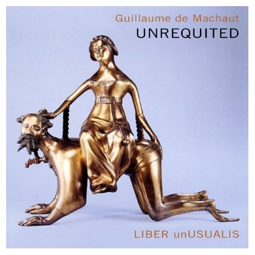 UNREQUITED: MUSIC OF GUILLAUME DE MACHAUT
