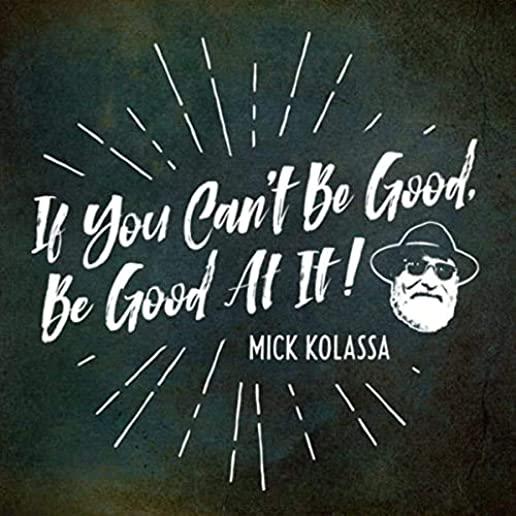 IF YOU CAN'T BE GOOD BE GOOD AT IT