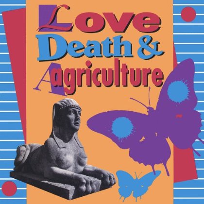 LOVE DEATH & AGRICULTURE