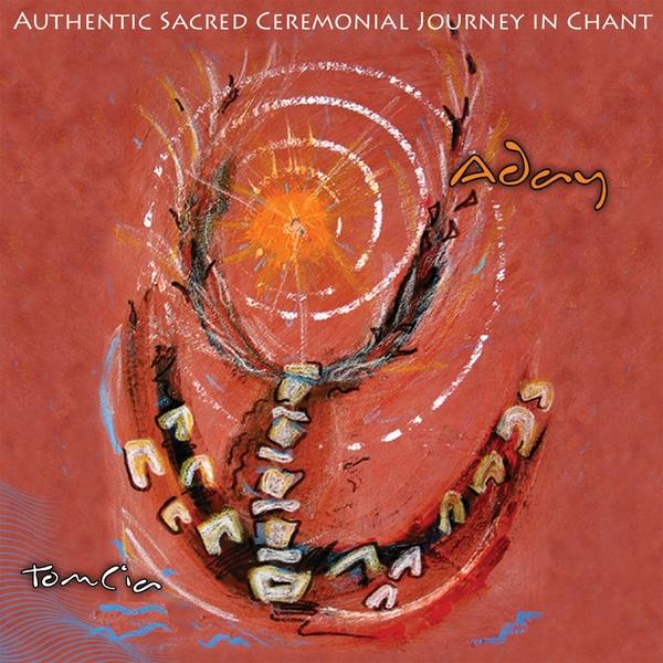 ADAY AUTHENTIC SACRED CEREMONIAL JOURNEY IN CHANT