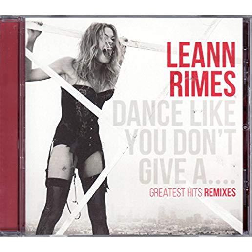 DANCE LIKE YOU DON'T GIVE A...GREATEST REMIXES