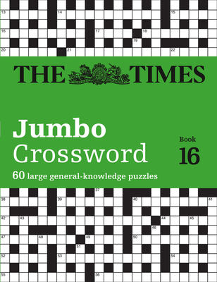 The Times Jumbo Crossword: Book 16, 16: 60 Large General-Knowledge Crossword Puzzles