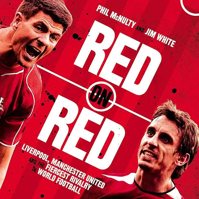 Red on Red: Liverpool, Manchester United and the Fiercest Rivalry in World Football