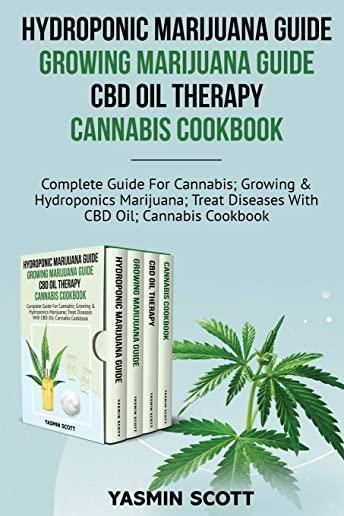 Hydroponic Marijuana Guide - Growing Marijuana Guide - CBD Oil Therapy - Cannabis Cookbook: Complete Guide For Cannabis; Growing And Hydroponics Marij