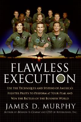 Flawless Execution: Use the Techniques and Systems of America's Fighter Pilots to Perform at Your Peak and Win the Battles of the Business