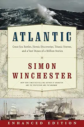 Atlantic: Great Sea Battles, Heroic Discoveries, Titanic Storms, and a Vast Ocean of a Million Stories