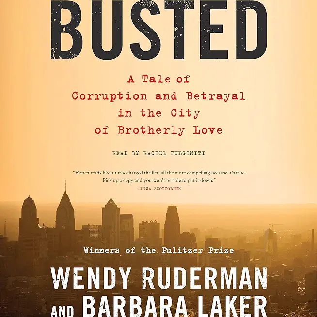 Busted: A Tale of Corruption and Betrayal in the City of Brotherly Love