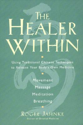 The Healer Within: Using Traditional Chinese Techniques to Release Your Body's Own Medicine *movement *massage *meditation *breathing