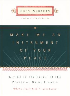 Make Me an Instrument of Your Peace: Living in the Spirit of the Prayer of St. Francis