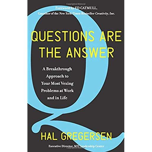 Questions Are the Answer: A Breakthrough Approach to Your Most Vexing Problems at Work and in Life