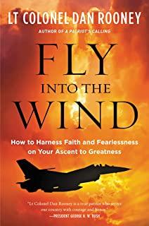 Fly Into the Wind: How to Harness Faith and Fearlessness on Your Ascent to Greatness