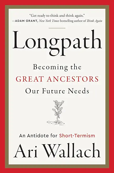 Longpath: Becoming the Great Ancestors Our Future Needs - An Antidote for Short-Termism