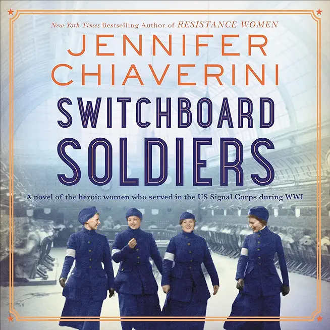Switchboard Soldiers: A Novel of the Heroic Women Who Served in the U.S. Army Signal Corps During World War I