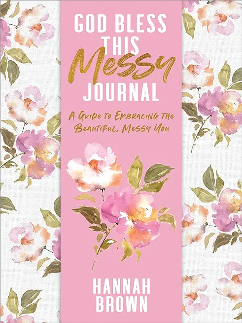 God Bless This Messy Journal: A Guide to Embracing the Beautiful, Messy You