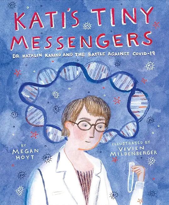 Kati's Tiny Messengers: Dr. Katalin KarikÃ³ and the Battle Against Covid-19