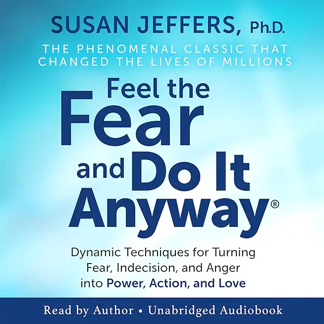 Feel the Fear... and Do It Anyway: Dynamic Techniques for Turning Fear, Indecision, and Anger Into Power, Action, and Love