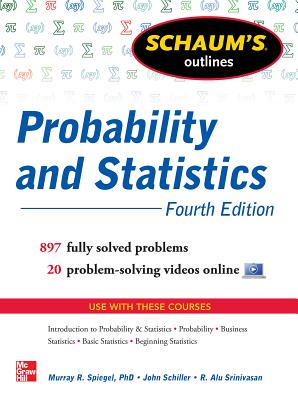 Schaum's Outline of Probability and Statistics, 4th Edition: 897 Solved Problems + 20 Videos