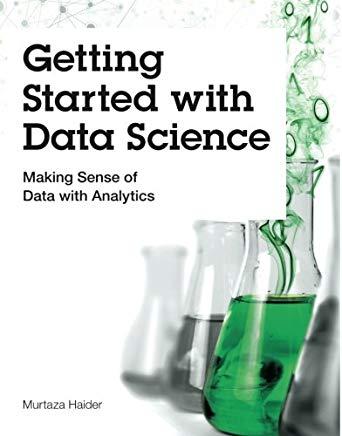 Getting Started with Data Science: Making Sense of Data with Analytics