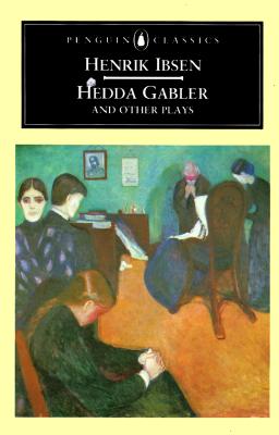 Hedda Gabler and Other Plays: The Pillars of the Community; The Wild Duck; Hedda Gabler