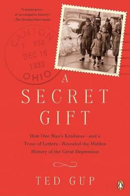 A Secret Gift: How One Man's Kindness--And a Trove of Letters--Revealed the Hidden History of T He Great Depression
