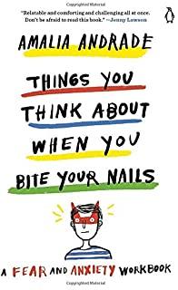 Things You Think about When You Bite Your Nails: A Fear and Anxiety Workbook