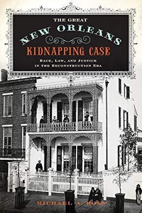 The Great New Orleans Kidnapping Case: Race, Law, and Justice in the Reconstruction Era