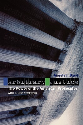 Arbitrary Justice: The Power of the American Prosecutor