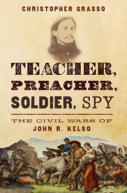 Teacher, Preacher, Soldier, Spy: The Civil Wars of John R. Kelso