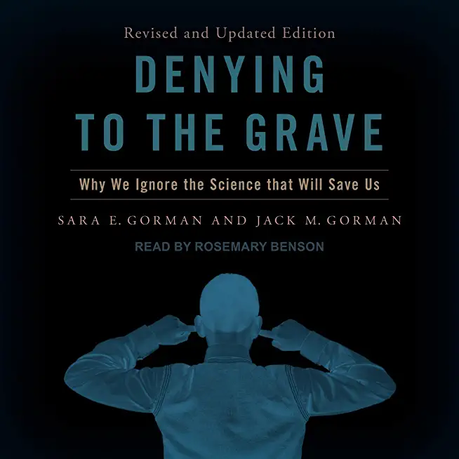 Denying to the Grave: Why We Ignore the Science That Will Save Us, Revised and Updated Edition