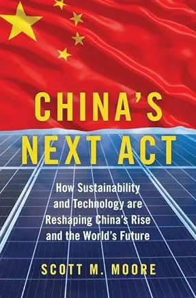China's Next ACT: How Sustainability and Technology Are Reshaping China's Rise and the World's Future