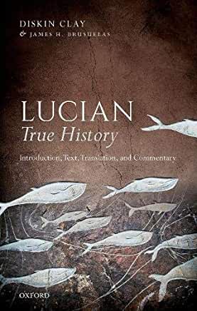 Lucian, True History: Introduction, Text, Translation, and Commentary