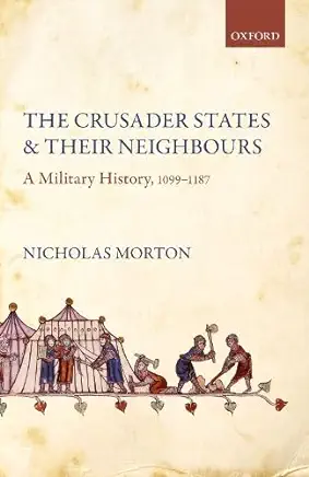 The Crusader States and Their Neighbours: A Military History, 1099-1187
