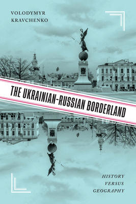 The Ukrainian-Russian Borderland: History Versus Geography