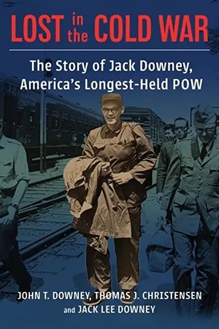 Lost in the Cold War: The Story of Jack Downey, America's Longest-Held POW